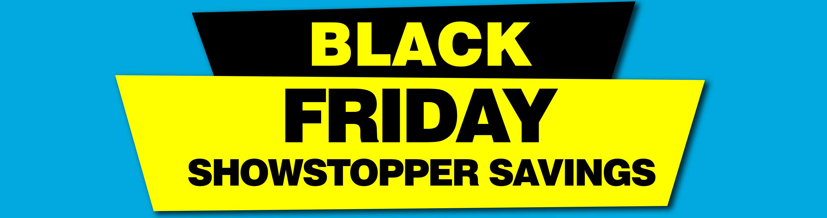 Black Friday Showstopper Savings - Latest Deals & Offers